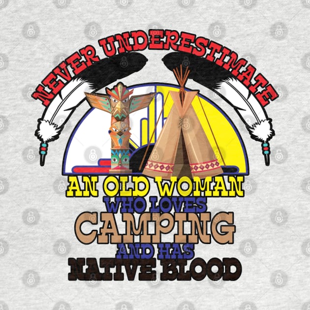 Never Underestimate An Old Woman Who Loves Camping And Has Native Blood by Orlind